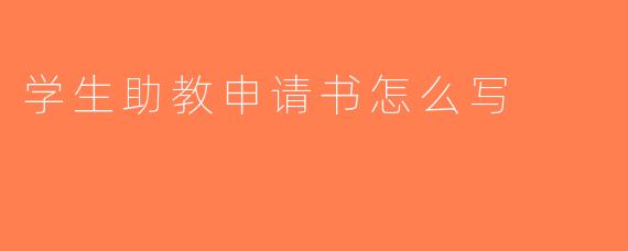 学生助教申请书怎么写