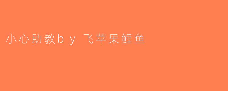 小心助教by飞苹果鲤鱼