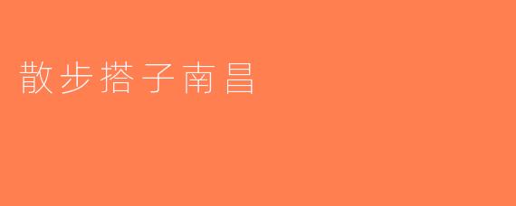 散步搭子南昌