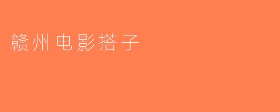赣州电影搭子