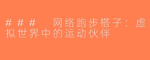 ### 网络跑步搭子：虚拟世界中的运动伙伴