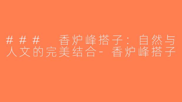 ### 香炉峰搭子：自然与人文的完美结合-香炉峰搭子