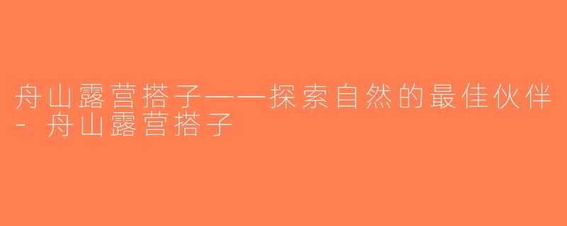 舟山露营搭子——探索自然的最佳伙伴-舟山露营搭子