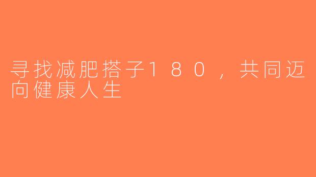 寻找减肥搭子180，共同迈向健康人生