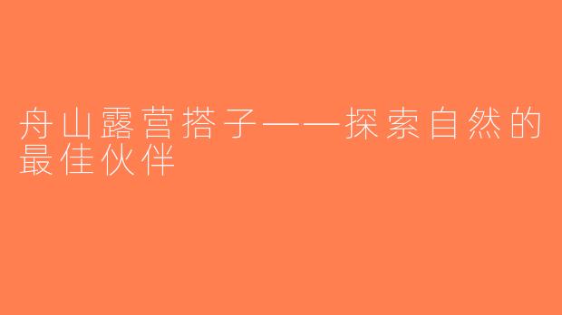 舟山露营搭子——探索自然的最佳伙伴