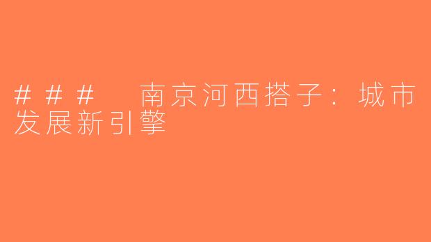 ### 南京河西搭子：城市发展新引擎