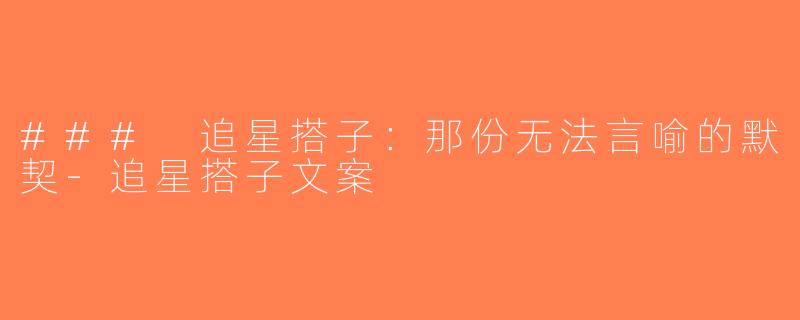 ### 追星搭子：那份无法言喻的默契-追星搭子文案