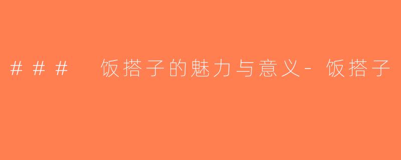 ### 饭搭子的魅力与意义-饭搭子