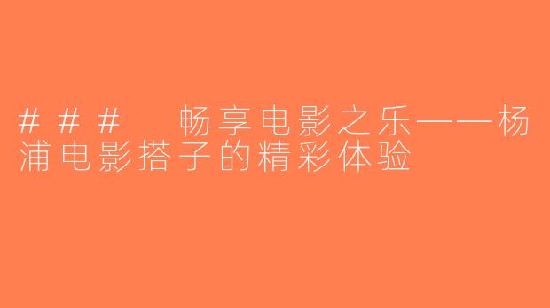 ### 畅享电影之乐——杨浦电影搭子的精彩体验