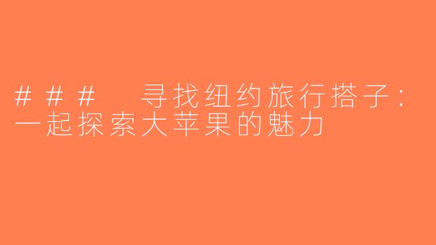 ### 寻找纽约旅行搭子：一起探索大苹果的魅力