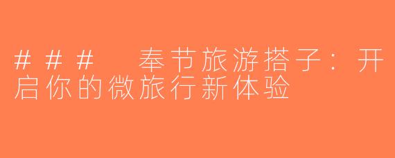 ### 奉节旅游搭子：开启你的微旅行新体验