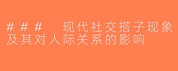 ### 现代社交搭子现象及其对人际关系的影响