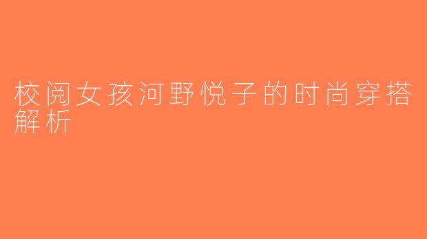 校阅女孩河野悦子的时尚穿搭解析