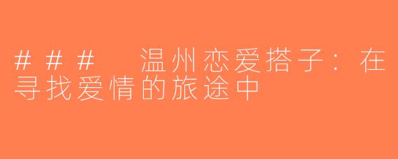 ### 温州恋爱搭子：在寻找爱情的旅途中