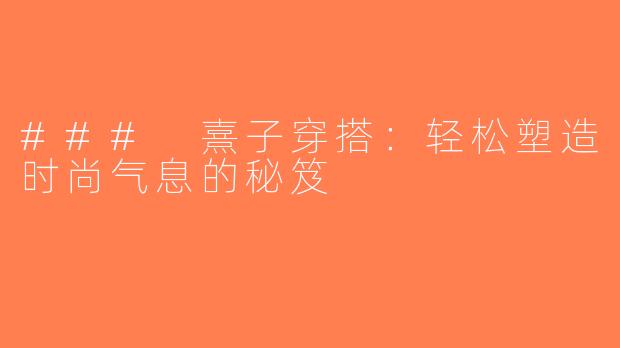 ### 熹子穿搭：轻松塑造时尚气息的秘笈