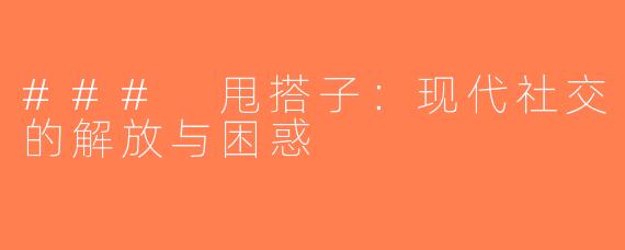 ### 甩搭子：现代社交的解放与困惑