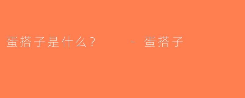 蛋搭子是什么？  -蛋搭子