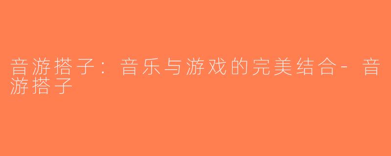 音游搭子：音乐与游戏的完美结合-音游搭子