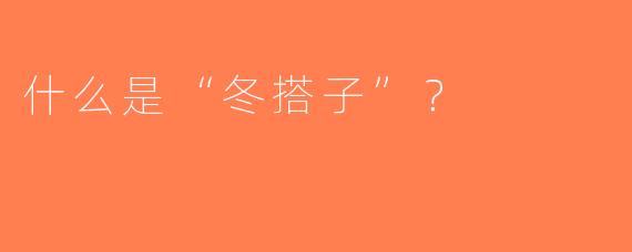 什么是“冬搭子”？  