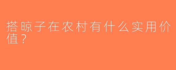 搭晾子在农村有什么实用价值？