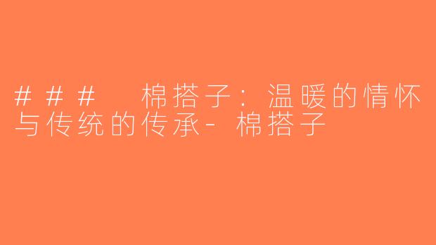 ### 棉搭子：温暖的情怀与传统的传承-棉搭子