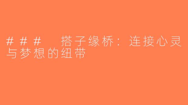 ### 搭子缘桥：连接心灵与梦想的纽带