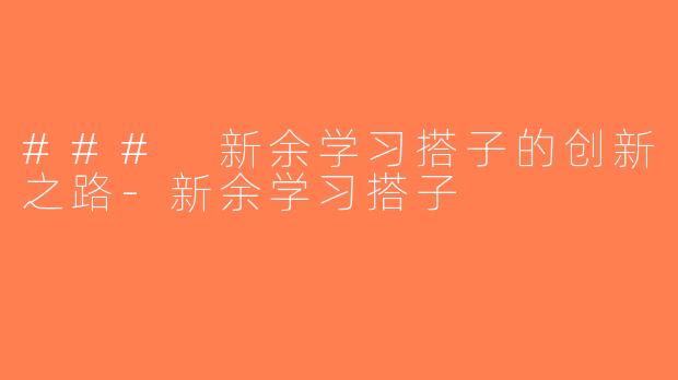 ### 新余学习搭子的创新之路-新余学习搭子