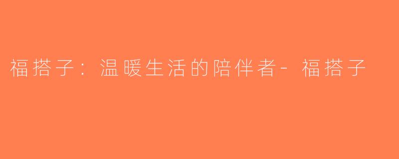 福搭子：温暖生活的陪伴者-福搭子