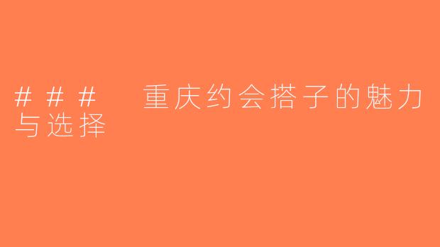 ### 重庆约会搭子的魅力与选择