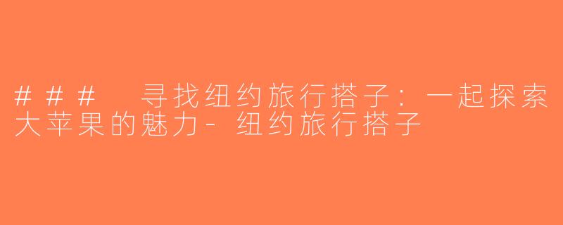 ### 寻找纽约旅行搭子：一起探索大苹果的魅力-纽约旅行搭子