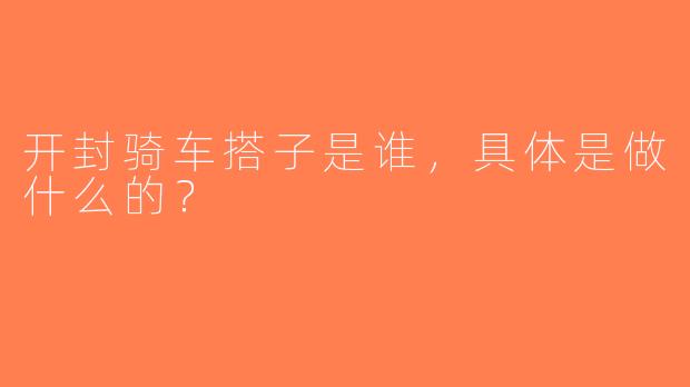 开封骑车搭子是谁，具体是做什么的？