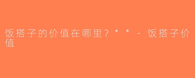 饭搭子的价值在哪里？**-饭搭子价值