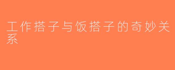 工作搭子与饭搭子的奇妙关系