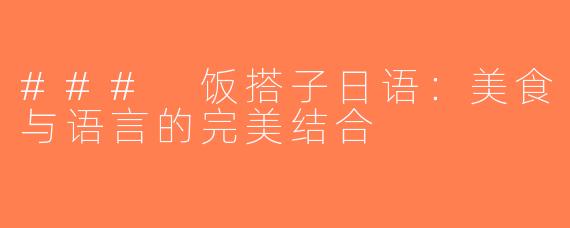 ### 饭搭子日语：美食与语言的完美结合