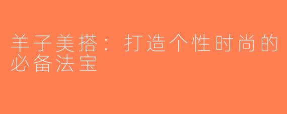 羊子美搭：打造个性时尚的必备法宝