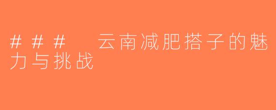 ### 云南减肥搭子的魅力与挑战