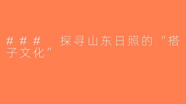 ### 探寻山东日照的“搭子文化”