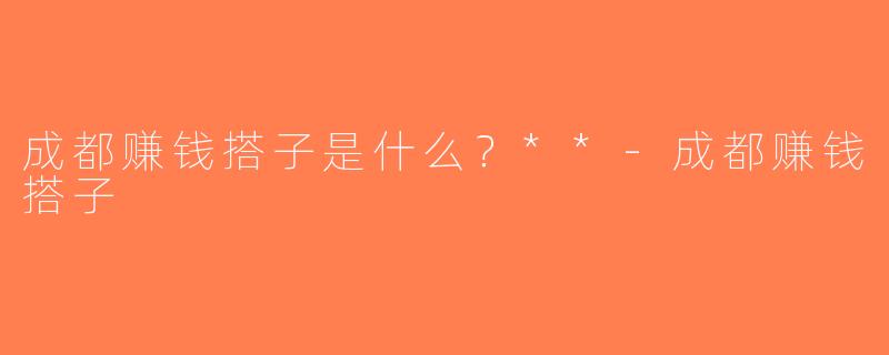 成都赚钱搭子是什么？**-成都赚钱搭子