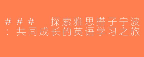 ### 探索雅思搭子宁波：共同成长的英语学习之旅