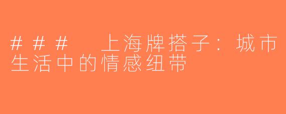 ### 上海牌搭子：城市生活中的情感纽带