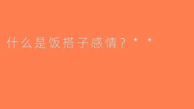 什么是饭搭子感情？**