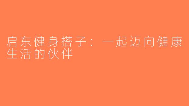 启东健身搭子：一起迈向健康生活的伙伴