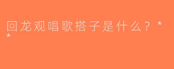 回龙观唱歌搭子是什么？**