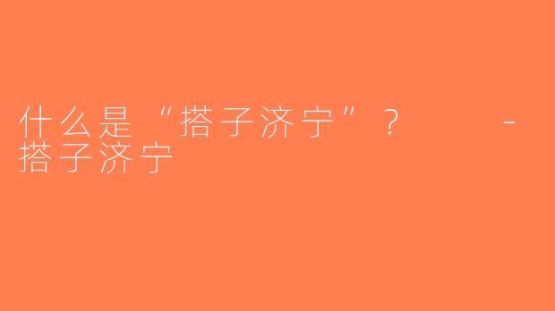 什么是“搭子济宁”？  -搭子济宁