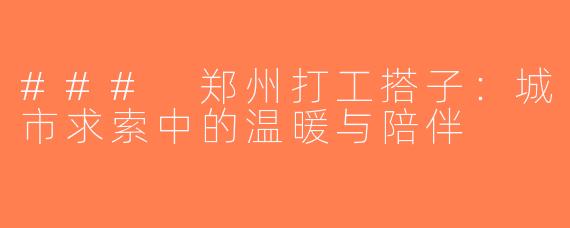 ### 郑州打工搭子：城市求索中的温暖与陪伴
