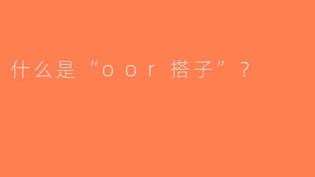 什么是“oor搭子”？  