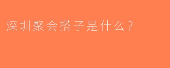 深圳聚会搭子是什么？