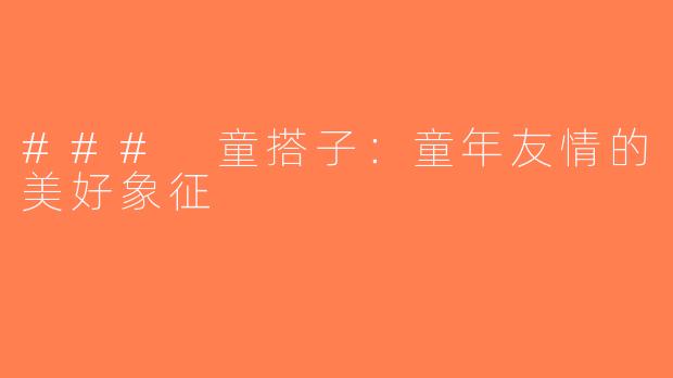### 童搭子：童年友情的美好象征