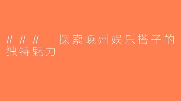 ### 探索嵊州娱乐搭子的独特魅力