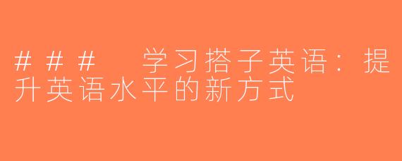 ### 学习搭子英语：提升英语水平的新方式